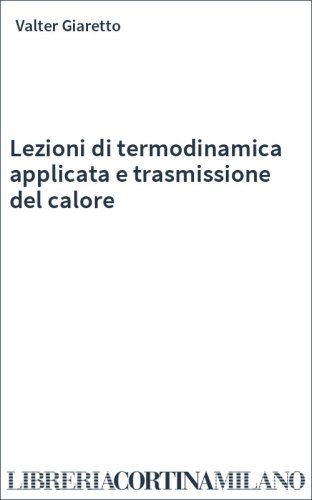 Lezioni di termodinamica applicata e trasmissione del calore