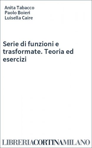 Serie di funzioni e trasformate. Teoria ed esercizi