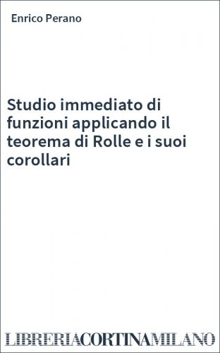Studio immediato di funzioni applicando il teorema di Rolle e i suoi corollari