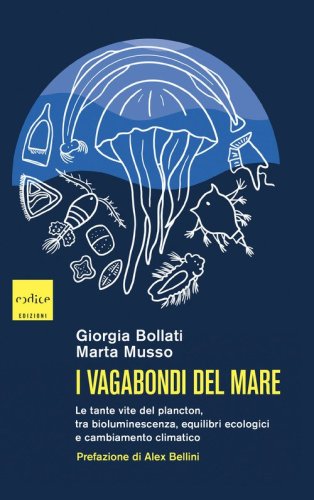 I vagabondi del mare. Le tante vite del plancton, tra bioluminescenza, equilibri ecologici e cambiamento climatico