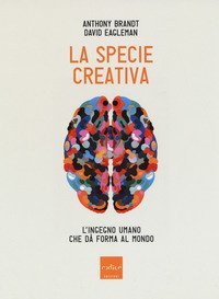 La specie creativa. L'ingegno umano che dà forma al mondo