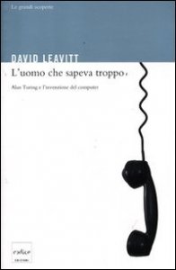 L'uomo che sapeva troppo. Alan Turing e l'invenzione del computer