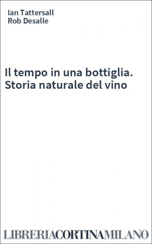 Il tempo in una bottiglia. Storia naturale del vino