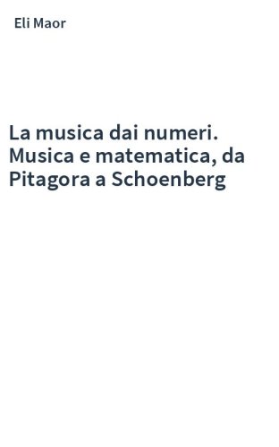 La musica dai numeri. Musica e matematica, da Pitagora a Schoenberg