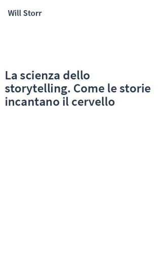 La scienza dello storytelling. Come le storie incantano il cervello