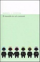 Il mondo in sei canzoni. Come il cervello musicale ha creato la natura umana