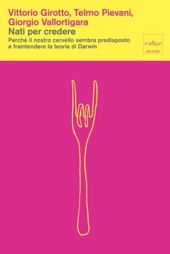 Nati per credere. Perché il nostro cervello sembra predisposto a fraintendere la teoria di Darwin