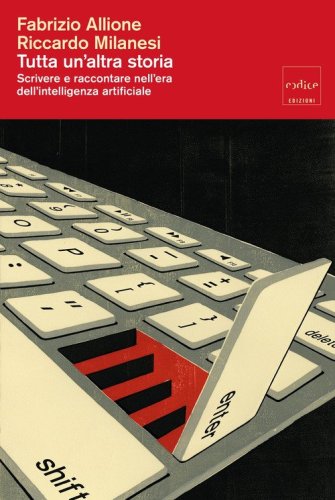 Tutta un altra storia. Scrivere e raccontare nell'era dell'intelligenza artificiale