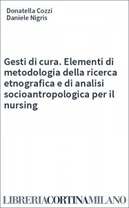 Gesti di cura. Elementi di metodologia della ricerca etnografica e di analisi socioantropologica per il nursing