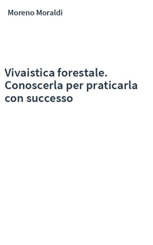 Vivaistica forestale. Conoscerla per praticarla con successo