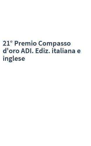 21° Premio Compasso d'oro ADI. Ediz. italiana e inglese