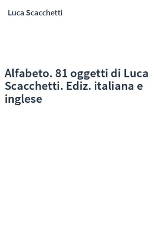 Alfabeto. 81 oggetti di Luca Scacchetti. Ediz. italiana e inglese