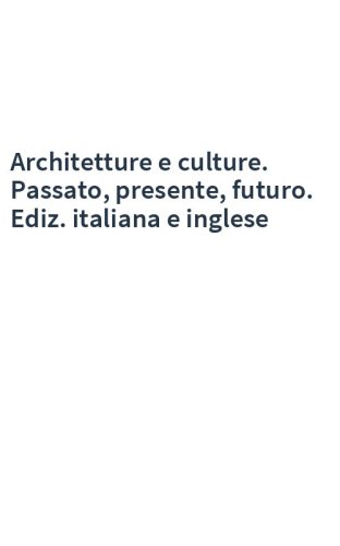 Architetture e culture. Passato, presente, futuro. Ediz. italiana e inglese