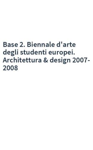 Base 2. Biennale d'arte degli studenti europei. Architettura & design 2007-2008