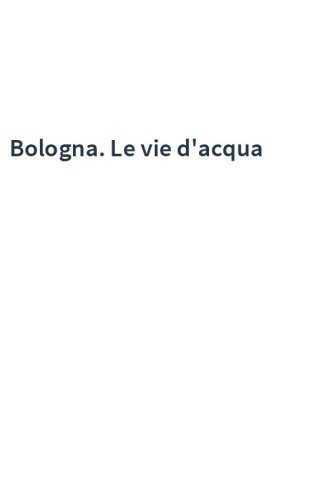 Bologna. Le vie d'acqua