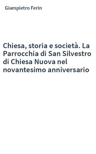 Chiesa, storia e società. La Parrocchia di San Silvestro di Chiesa Nuova nel novantesimo anniversario