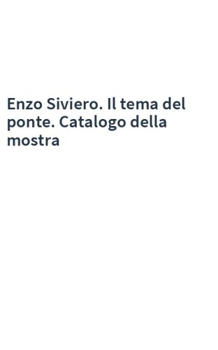 Enzo Siviero. Il tema del ponte. Catalogo della mostra