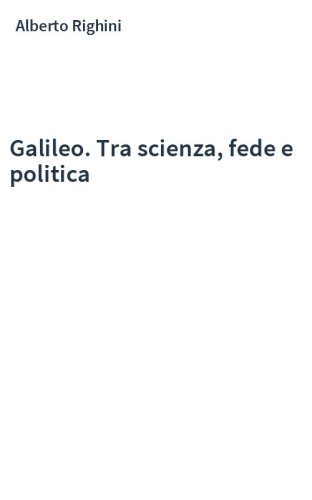Galileo. Tra scienza, fede e politica