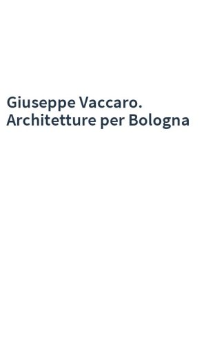 Giuseppe Vaccaro. Architetture per Bologna