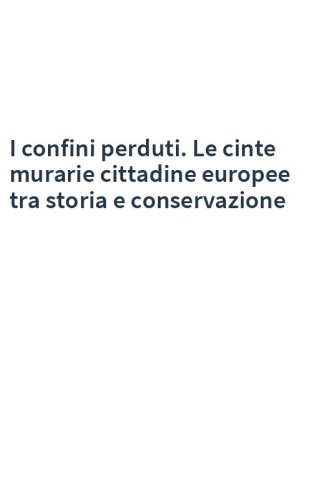 I confini perduti. Le cinte murarie cittadine europee tra storia e conservazione