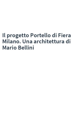 Il progetto Portello di Fiera Milano. Una architettura di Mario Bellini