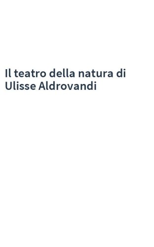 Il teatro della natura di Ulisse Aldrovandi