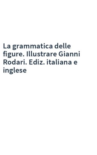 La grammatica delle figure. Illustrare Gianni Rodari. Ediz. italiana e inglese