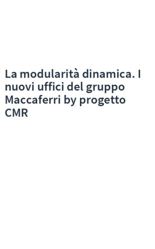 La modularità dinamica. I nuovi uffici del gruppo Maccaferri by progetto CMR
