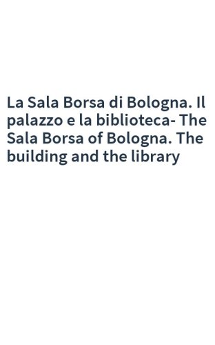 La Sala Borsa di Bologna. Il palazzo e la biblioteca-The Sala Borsa of Bologna. The building and the library