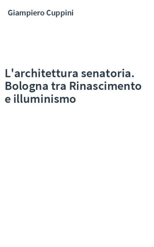 L'architettura senatoria. Bologna tra Rinascimento e illuminismo