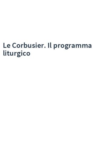 Le Corbusier. Il programma liturgico