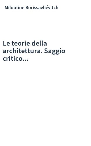 Le teorie della architettura. Saggio critico...