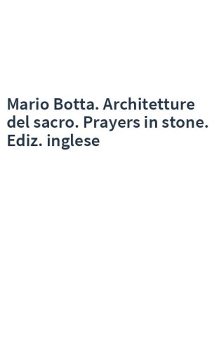 Mario Botta. Architetture del sacro. Prayers in stone. Ediz. inglese