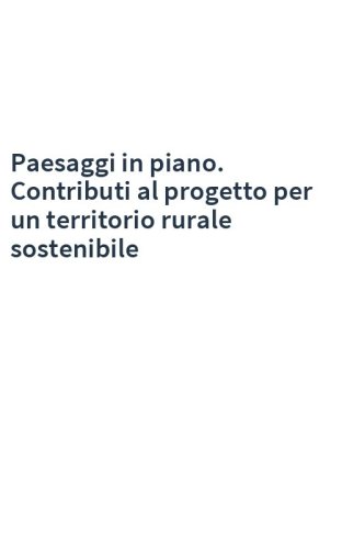 Paesaggi in piano. Contributi al progetto per un territorio rurale sostenibile