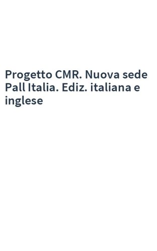 Progetto CMR. Nuova sede Pall Italia. Ediz. italiana e inglese