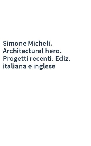 Simone Micheli. Architectural hero. Progetti recenti. Ediz. italiana e inglese