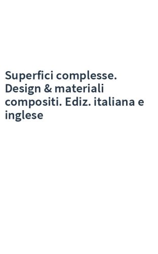 Superfici complesse. Design & materiali compositi. Ediz. italiana e inglese