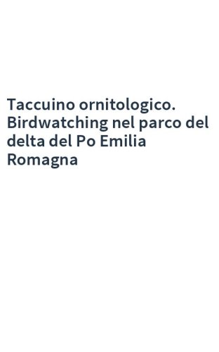 Taccuino ornitologico. Birdwatching nel parco del delta del Po Emilia Romagna