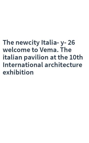 The newcity Italia-y-26 welcome to Vema. The italian pavilion at the 10th International architecture exhibition