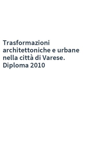 Trasformazioni architettoniche e urbane nella città di Varese. Diploma 2010