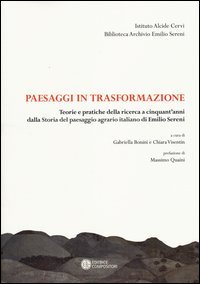 Paesaggi in trasformazione. Teorie e pratiche della ricerca a cinquant'anni dalla storia del paesaggio agrario italiano di Emilio Sereni