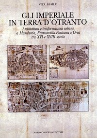Gli Imperiali in terra d'Otranto. Architettura e trasformazione urbane a Manduria, Francavilla Fontana e Oria tra XVI e XVIII secolo