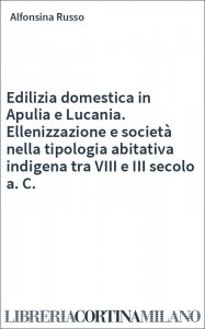 Edilizia domestica in Apulia e Lucania. Ellenizzazione e società nella tipologia abitativa indigena tra VIII e III secolo a. C.