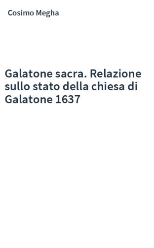Galatone sacra. Relazione sullo stato della chiesa di Galatone 1637