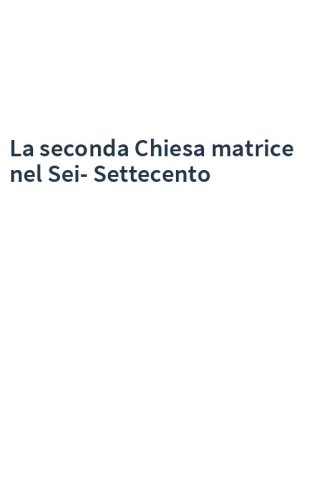 La seconda Chiesa matrice nel Sei-Settecento