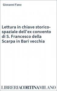 Lettura in chiave storico-spaziale dell'ex convento di S. Francesco della Scarpa in Bari vecchia
