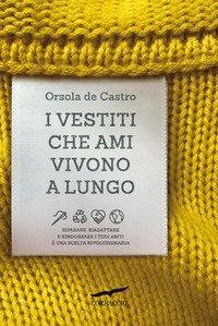 I vestiti che ami vivono a lungo. Riparare, riadattare e rindossare i tuoi abiti è una scelta rivoluzionaria
