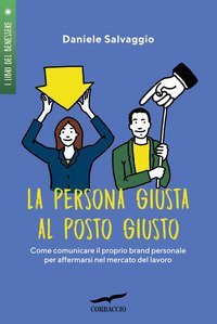 La persona giusta al posto giusto. Come comunicare il proprio brand personale per affermarsi nel mercato del lavoro