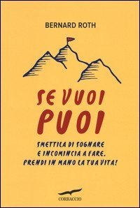 Se vuoi puoi. Smettila di sognare e incomincia a fare. Prendi in mano la tua vita!