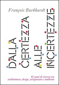 Dalla certezza alle incertezze. 40 anni di ricerca tra architettura, design, artigianato e ambiente